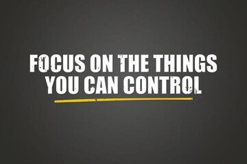Focus on the things you can control. A blackboard with white text. Illustration with grunge text style.
