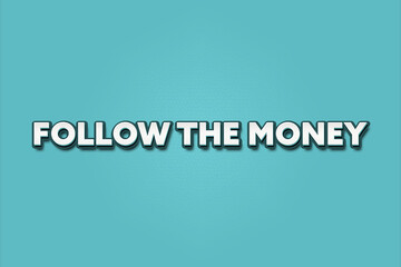 Follow the Money.. A Illustration with white text isolated on light green background.