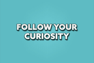 Follow your curiosity. A Illustration with white text isolated on light green background.