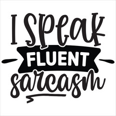i speak fluent sarcasm.it is a very special design for used anywhere.this is very unique design.it is a creative design