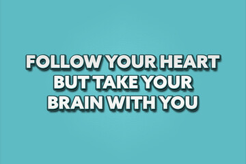follow your heart, but take your brain with you. A Illustration with white text isolated on light green background.