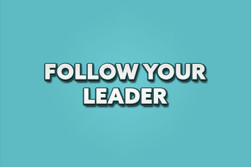 Follow your Leader. A Illustration with white text isolated on light green background.