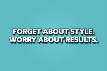Forget about style; worry about results. A Illustration with white text isolated on light green background.