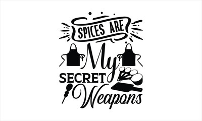 Spices Are My Secret Weapons-chef T-shirt Design,Cooking typography t shirt printable vector, chef vector, Restaurant illustration, t shirt design, Master of the Kitchen, A Chef's Passion, Vector, 