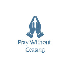 Pray Without Ceasing, Christian faith, Typography for print or use as poster, card, flyer or T Shirt	