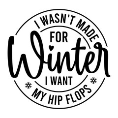 I Wasn't Made For Winter I Want My Hip Flops SVG