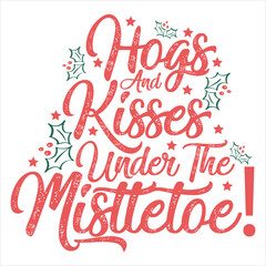 HOGS AND KISSES UNDER THE MISTLETOE  
CHRISTMAS -T SHIRT DESIGN