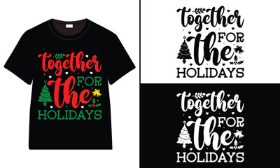 Together for the Holidays T-shirt design, Christmas day typography t-shirt design, Christmas typography vector t-shirt design