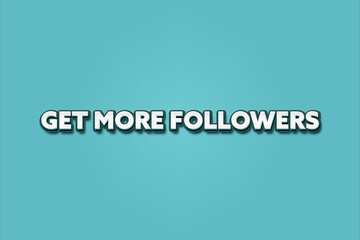 Get more Followers. A Illustration with white text isolated on light green background.