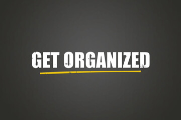 Get organized. A blackboard with white text. Illustration with grunge text style.