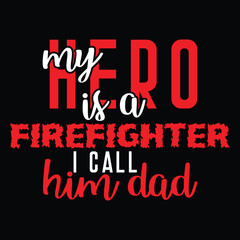 MY HERO IS A FIREFIGHTER I CALL HIM DAD  Firefighter Tshirt Design,