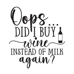 oops did i buy wine instead of milk again background inspirational positive quotes, motivational, typography, lettering design