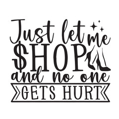 just let me shop and me one gets hurt background inspirational positive quotes, motivational, typography, lettering design