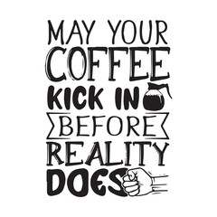may your coffee kick in before reality does background inspirational positive quotes, motivational, typography, lettering design