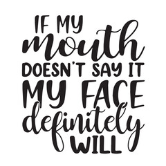 if my mouth doesn't say it my face definitely i will background inspirational positive quotes, motivational, typography, lettering design