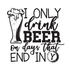 i only drink beer on days that end in background inspirational positive quotes, motivational, typography, lettering design