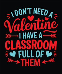 I don't need a valentine I have a classroom full of them. t-shirt design vector.