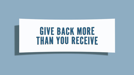 Give back more than you receive. A card isolated on blue background.
