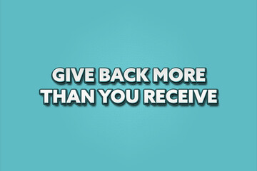 Give back more than you receive. A Illustration with white text isolated on light green background.