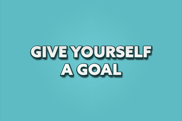Give yourself a goal.. A Illustration with white text isolated on light green background.