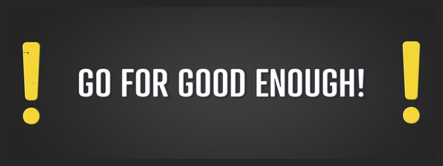 Go for good enough. A blackboard with white text. Illustration with grunge text style.