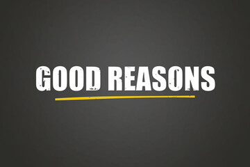 Good Reasons. A blackboard with white text. Illustration with grunge text style.