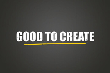Good to create. A blackboard with white text. Illustration with grunge text style.