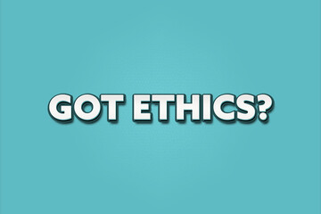 Got Ethics. A Illustration with white text isolated on light green background.