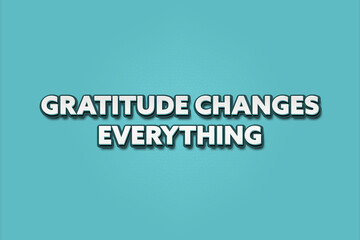 Gratitude Changes Everything. A Illustration with white text isolated on light green background.
