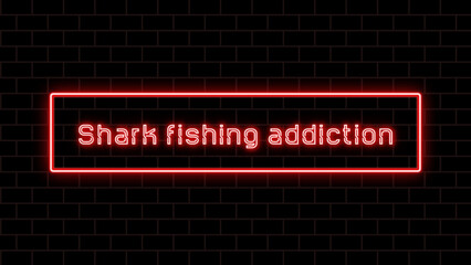 Shark fishing addiction のネオン文字