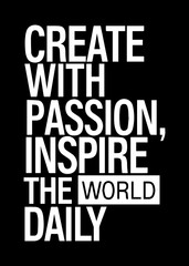Obraz premium Create-with-passion,-inspire-the-world-daily
