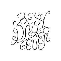 Best day ever vector lettering quote. Elegant hand drawn calligraphy inscription. Clipart for holiday greeting cards and wedding invitations