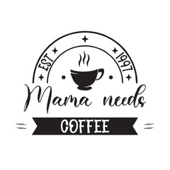 mama needs coffee logo inspirational positive quotes, motivational, typography, lettering design, vector, illustration, sign, text, alphabet, font, decoration, happy, art, love