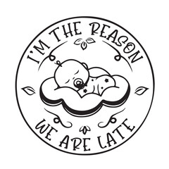 Obraz premium i'm the reason we are late logo inspirational positive quotes, motivational, typography, lettering design, vector, illustration, sign, text, alphabet, font, decoration, happy, art, love
