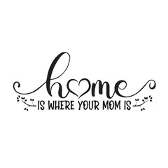 home is wherte your mom is background inspirational positive quotes, motivational, typography, lettering design