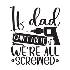 if dad can't fix it we're all screwed backgorund inspirational positive quotes, motivational, typography, lettering design, vector, illustration, sign, text, alphabet, font, decoration, happy, art, lo