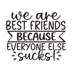 we are best friends because everyone else sucks background inspirational positive quotes, motivational, typography, lettering design, vector, illustration, sign, text, alphabet, font, decoration, happ