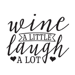 wine a little laugh a lot background inspirational positive quotes, motivational, typography, lettering design, vector, illustration, sign, text, alphabet, font, decoration, happy, art, love