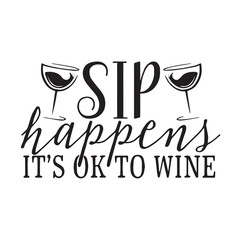 sip happens it's ok to wine background inspirational positive quotes, motivational, typography, lettering design, vector, illustration, sign, text, alphabet, font, decoration, happy, art, love