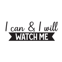 i can and i will watch me background inspirational positive quotes, motivational, typography, lettering design, vector, illustration, sign, text, alphabet, font, decoration, happy, art, love