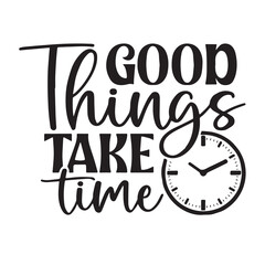 good things take time background inspirational positive quotes, motivational, typography, lettering design, vector, illustration, sign, text, alphabet, font, decoration, happy, art, love