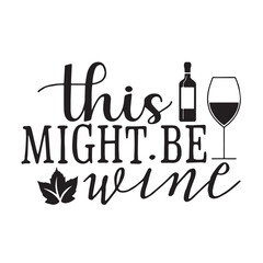 this might be wine background inspirational positive quotes, motivational, typography, lettering design, vector, illustration, sign, text, alphabet, font, decoration, happy, art, love