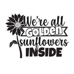we're all golden sunflower inside logo inspirational positive quotes, motivational, typography, lettering design