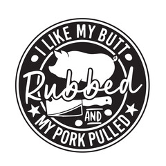 i like my butt rubbed and my pork pulled background inspirational positive quotes, motivational, typography, lettering design