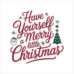 Christmas Quote Tshirt Design, Christmas SVG, Christmas Ilustration, Have yourself a merry little Christmas