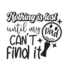 nothing is lost until my dad can't find it background inspirational positive quotes, motivational, typography, lettering design