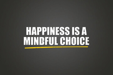 Happiness is a mindful choice. A blackboard with white text. Illustration with grunge text style.