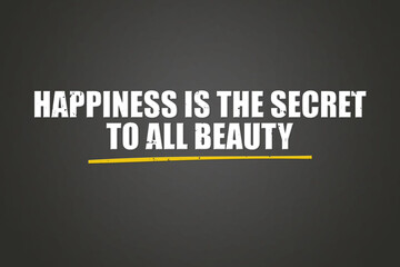 Happiness is the secret to all beauty. A blackboard with white text. Illustration with grunge text style.