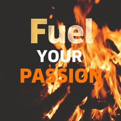 Motivational image featuring bold text 'Fuel Your Passion' over vibrant flames, symbolizing inspiration and energy.