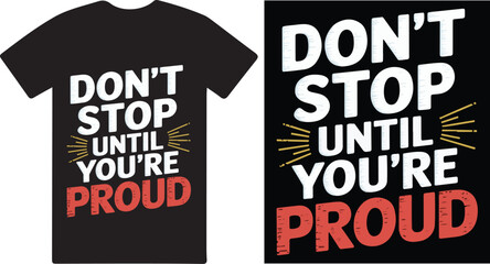 Don;t stop until you're proud a motivational T shirt design vector .